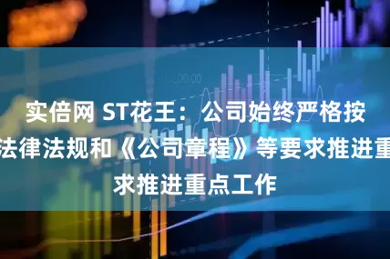 实倍网 ST花王：公司始终严格按照相关法律法规和《公司章程》等要求推进重点工作