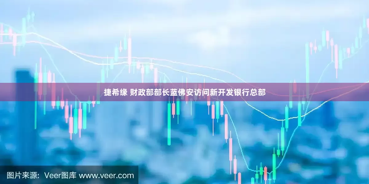 捷希缘 财政部部长蓝佛安访问新开发银行总部